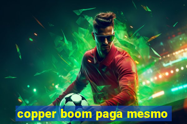 copper boom paga mesmo